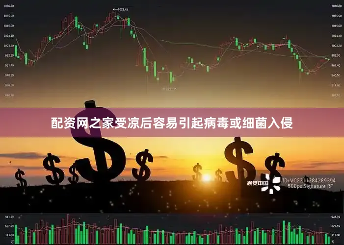 配资网之家受凉后容易引起病毒或细菌入侵