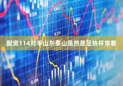 配资114对手山东泰山虽然是足协杯常客