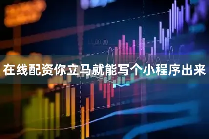 在线配资你立马就能写个小程序出来