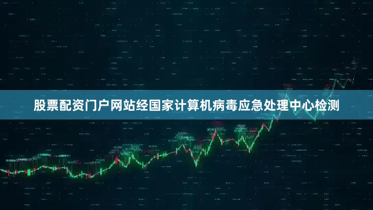 股票配资门户网站经国家计算机病毒应急处理中心检测
