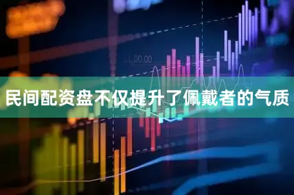 民间配资盘不仅提升了佩戴者的气质