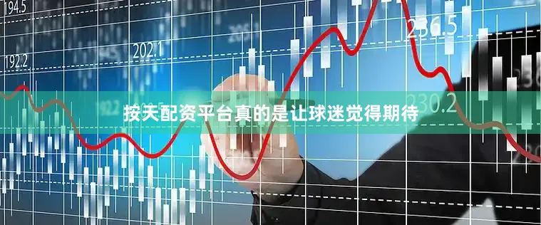 按天配资平台真的是让球迷觉得期待